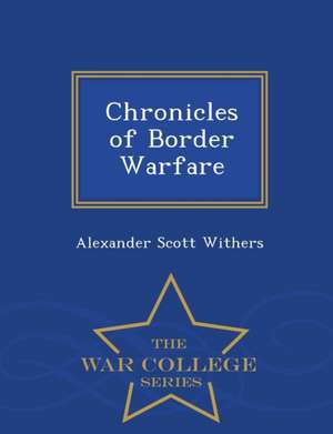 Chronicles of Border Warfare - War College Series de Alexander Scott Withers