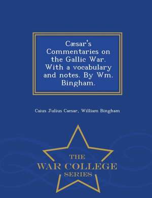 Caesar's Commentaries on the Gallic War. with a Vocabulary and Notes. by Wm. Bingham. - War College Series de Caius Julius Caesar