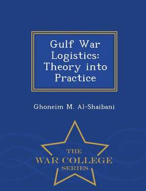 Gulf War Logistics: Theory Into Practice - War College Series de Ghoneim M. Al-Shaibani