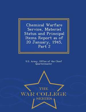 Chemical Warfare Service, Materiel Status and Principal Items Report as of 20 January, 1945, Part 2 - War College Series de Office Of The Chief Quarterm U. S. Army