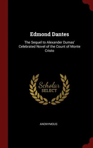 Edmond Dantes: The Sequel to Alexander Dumas' Celebrated Novel of the Count of Monte Cristo de Anonymous