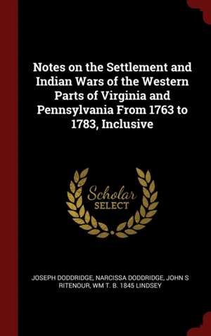 Notes on the Settlement and Indian Wars of the Western Parts of Virginia and Pennsylvania From 1763 to 1783, Inclusive de Joseph Doddridge