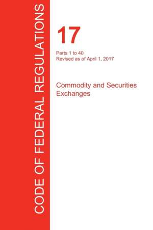 CFR 17, Parts 1 to 40, Commodity and Securities Exchanges, April 01, 2017 (Volume 1 of 4)