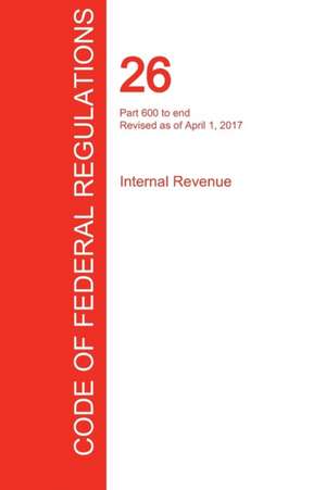 CFR 26, Part 600 to end, Internal Revenue, April 01, 2017 (Volume 22 of 22)