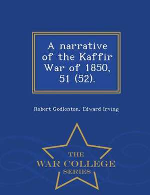 A Narrative of the Kaffir War of 1850, 51 (52). - War College Series de Robert Godlonton