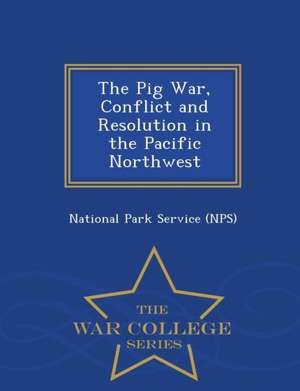 The Pig War, Conflict and Resolution in the Pacific Northwest - War College Series de National Park Service