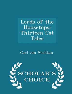 Lords of the Housetops: Thirteen Cat Tales - Scholar's Choice Edition de Carl Van Vechten