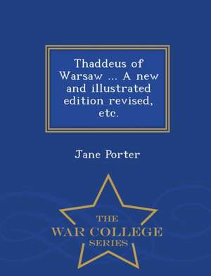 Thaddeus of Warsaw ... a New and Illustrated Edition Revised, Etc. - War College Series de Jane Porter