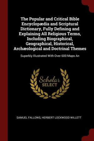 The Popular and Critical Bible Encyclopædia and Scriptural Dictionary, Fully Defining and Explaining All Religious Terms, Including Biographical, Geog de Samuel Fallows