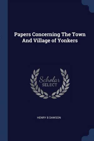 Papers Concerning The Town And Village of Yonkers de Henry B. Dawson