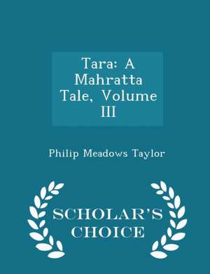 Tara: A Mahratta Tale, Volume III - Scholar's Choice Edition de Philip Meadows Taylor