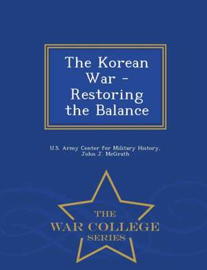 The Korean War - Restoring the Balance - War College Series de John J. Mcgrath