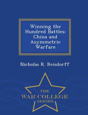 Winning the Hundred Battles: China and Asymmetric Warfare - War College Series de Nicholas R. Reisdorff