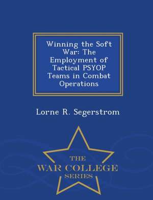 Winning the Soft War de Lorne R Segerstrom