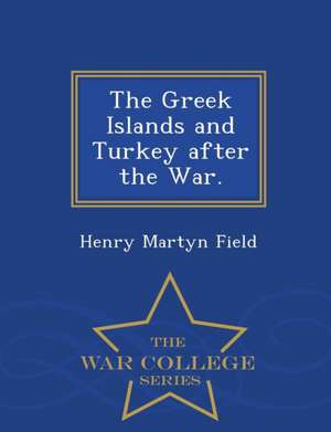 The Greek Islands and Turkey After the War. - War College Series de Henry Martyn Field