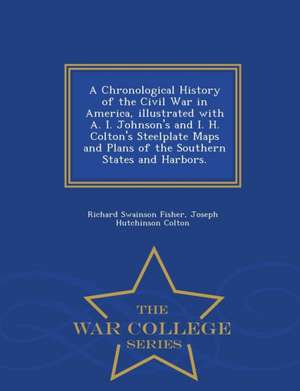 A Chronological History of the Civil War in America, Illustrated with A. I. Johnson's and I. H. Colton's Steelplate Maps and Plans of the Southern Sta de Richard Swainson Fisher