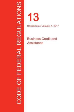 CFR 13, Business Credit and Assistance, January 01, 2017 (Volume 1 of 1)