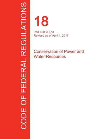 CFR 18, Part 400 to End, Conservation of Power and Water Resources, April 01, 2017 (Volume 2 of 2)