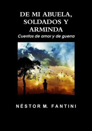 de Mi Abuela, Soldados y Arminda: Cuentos de Amor y de Guerra de Nestor Fantini