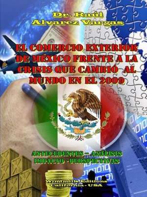 El Comercio Exterior de Mexico Frente a la Crisis Que Cambio Al Mundo En El 2009 de Raa L. Alvarez Vargas