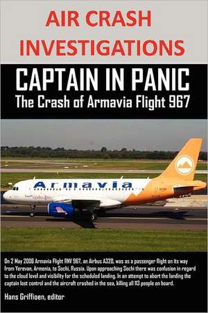 Air Crash Investigations Captain in Panic the Crash of Armavia Flight 967 de Editor Hans Griffioen