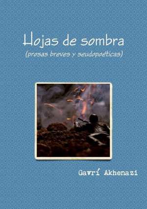 Hojas de Sombra (Prosas Breves y Seudopoeticas) de Gavra Akhenazi