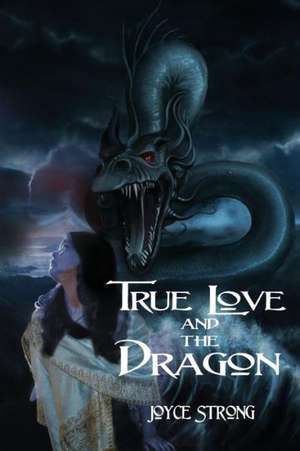 True Love and the Dragon de Joyce Strong