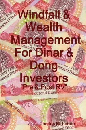 Windfall & Wealth Management for Dinar & Dong Investors de Charles Lahue