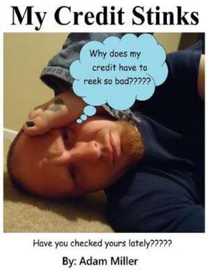 My Credit Stinks: Have You Checked Yours Lately de Adam Miller