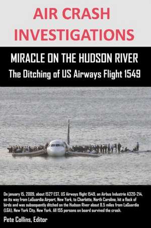 Air Crash Investigations Miracle on the Hudson River the Ditching of Us Airways Flight 1549 de Editor Pete Collins