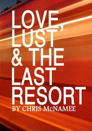 Love, Lust & the Last Resort de Chris McNamee