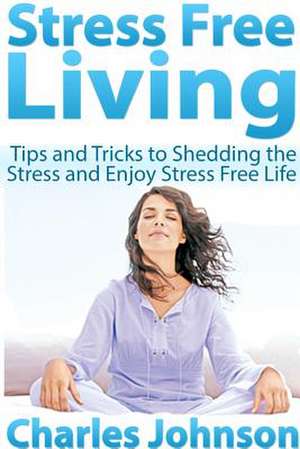 Stress Free Living de Charles Johnson