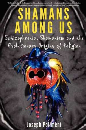 Shamans Among Us: Schizophrenia, Shamanism and the Evolutionary Origins of Religion de Joseph Polimeni