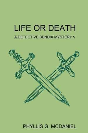 Life or Death: A Detective Bendix Mystery V de Phyllis G. McDaniel