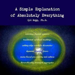 A Simple Explanation of Absolutely Everything de Cyd Ropp