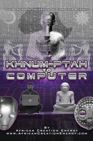 Khnum-Ptah to Computer: The African Initialization of Computer Science de African Creation Energy