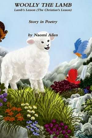 Woolly the Lamb - Lamb's Lesson (the Christian's Lesson) Story in Poetry de Naomi Allen