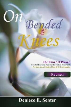 On Bended Knees de Deniece E. Senter