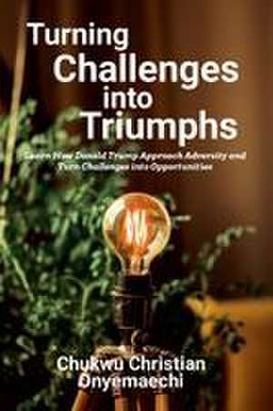 Turning Challenges into Triumphs de Chukwu Christian Onyemaechi