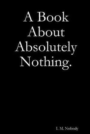 A Book about Absolutely Nothing. de I. M. Nobody