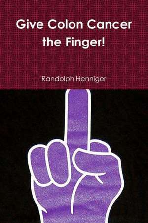 Up Yours: Give Colon Cancer the Finger! de Randolph Henniger Henniger