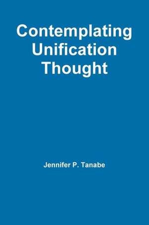 Contemplating Unification Thought de Jennifer P. Tanabe