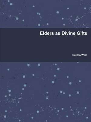 Elders as Divine Gifts de Gaylon West