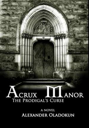 Acrux Manor: The Prodigal's Curse (Hardcover) de Alexander Oladokun