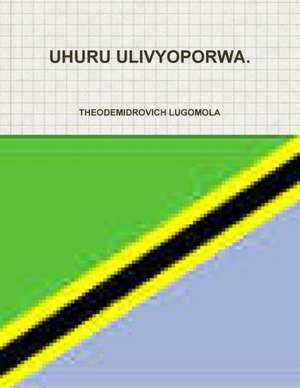 Uhuru Ulivyoporwa. de Theodemidrovich Lugomola