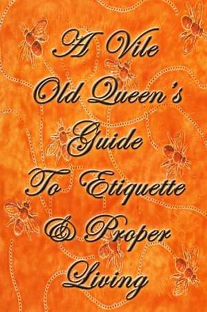 A Vile Old Queen's Guide to Etiquette and Proper Living de Jason Messinger