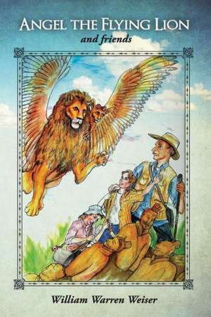 Angel the Flying Lion and Friends de William Weiser