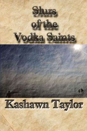 Slurs of the Vodka Saints de Kashawn Taylor