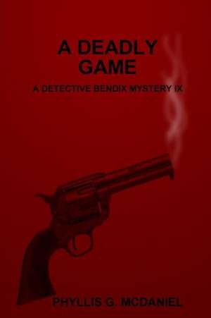 A Deadly Game: A Detective Bendix Mystery IX de Phyllis G. McDaniel