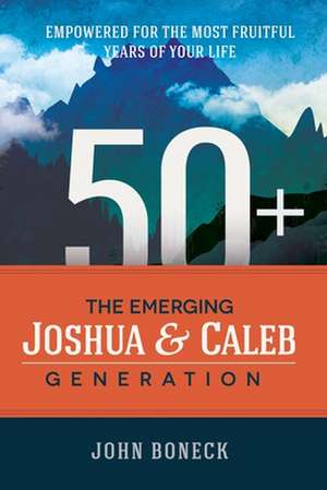 50+: The Emerging Joshua and Caleb Generation de John Boneck